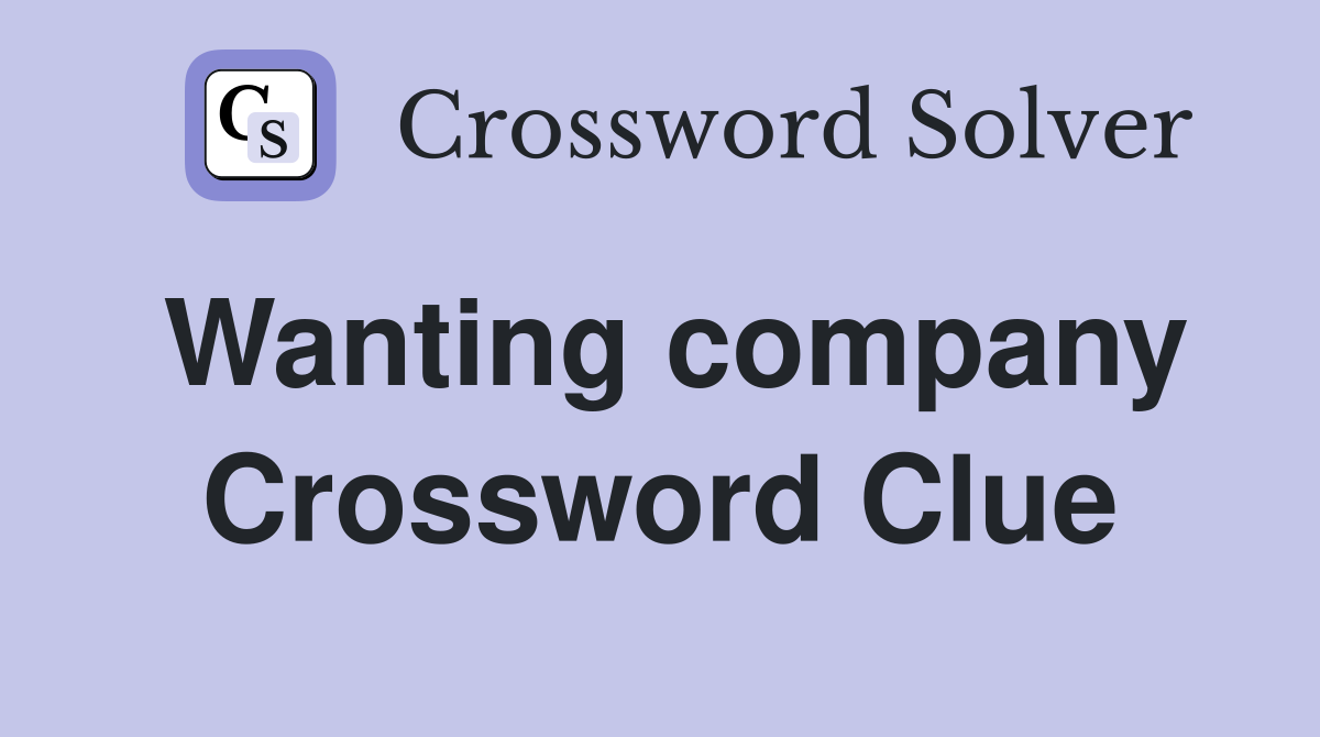 Wanting company Crossword Clue