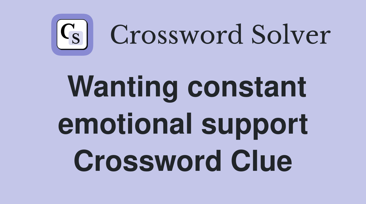 Wanting constant emotional support Crossword Clue