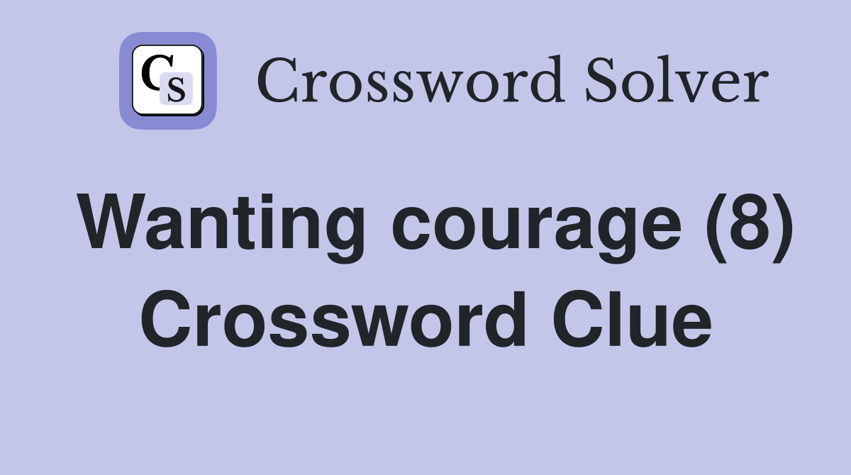Wanting courage (8) Crossword Clue