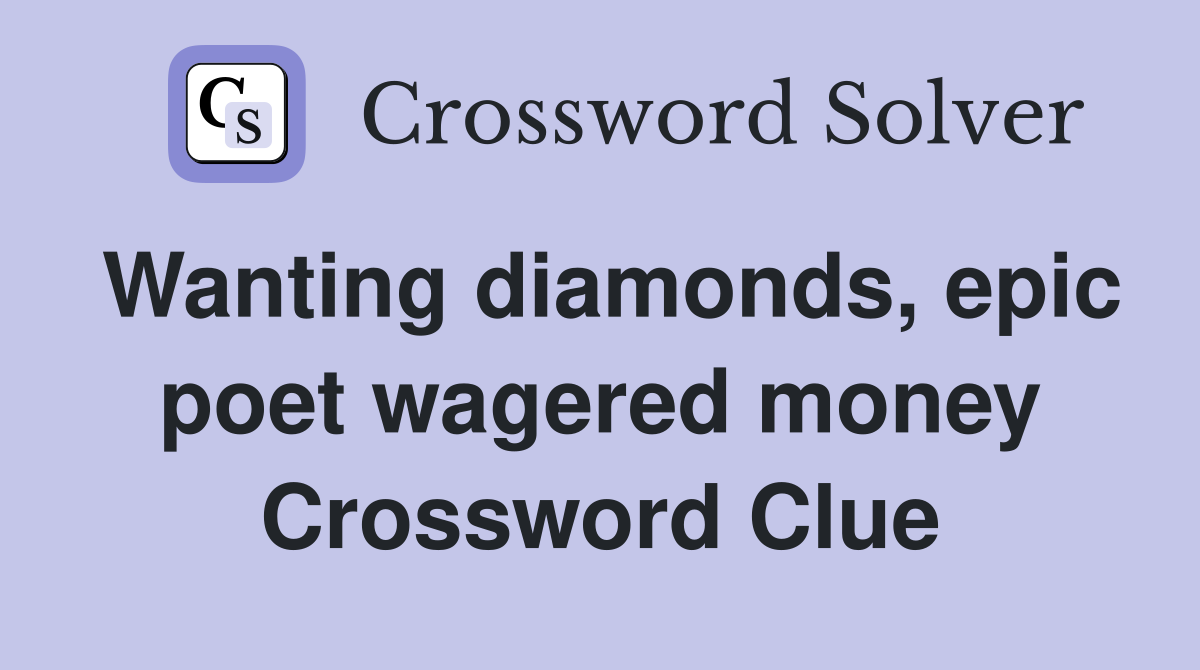 Wanting diamonds, epic poet wagered money Crossword Clue