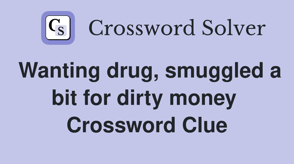 Wanting drug, smuggled a bit for dirty money  Crossword Clue