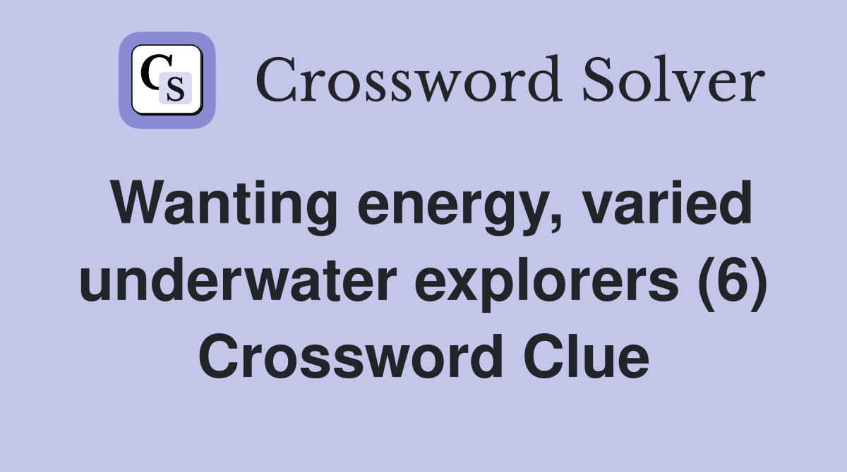 Wanting energy, varied underwater explorers (6) Crossword Clue