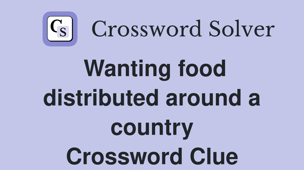 Wanting food distributed around a country Crossword Clue