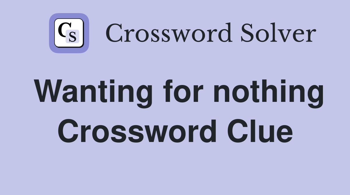 Wanting for nothing Crossword Clue