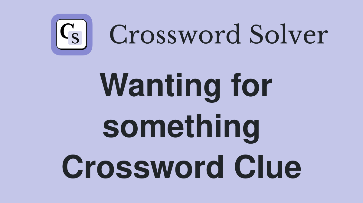 Wanting for something Crossword Clue