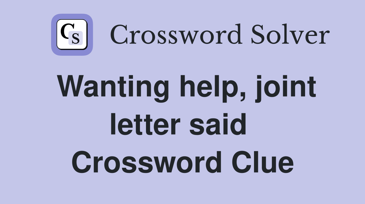 Wanting help, joint letter said  Crossword Clue