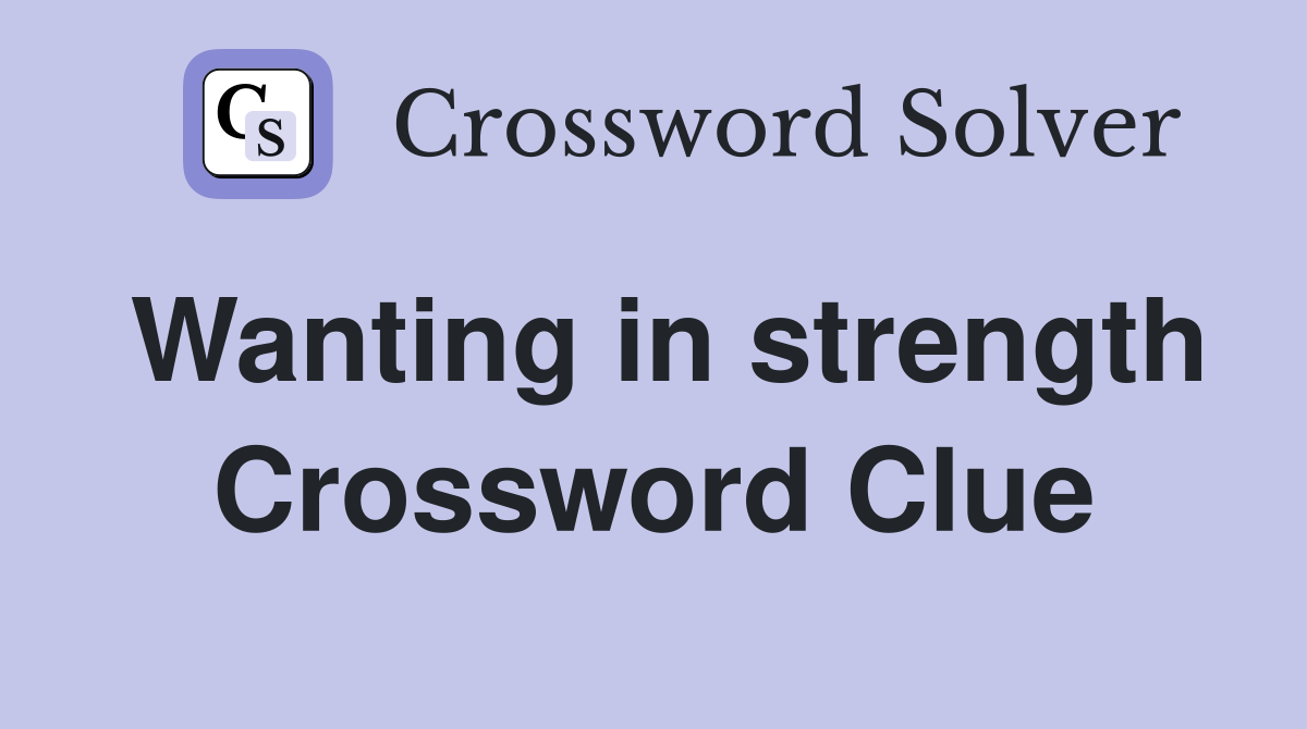 Wanting in strength Crossword Clue