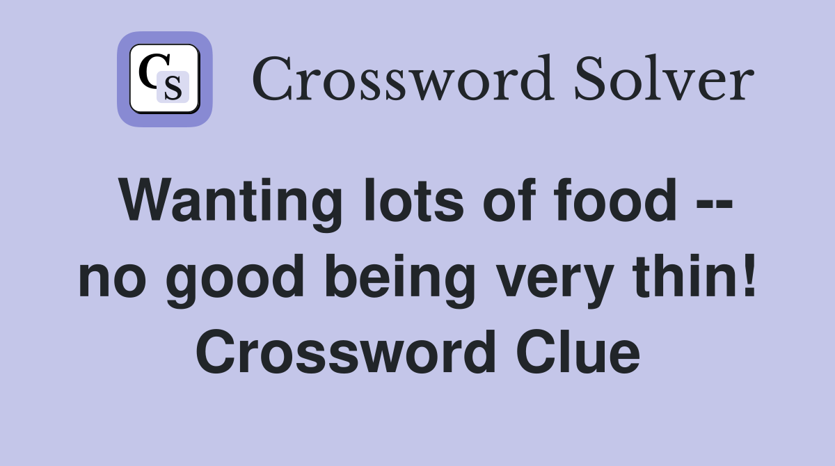 Wanting lots of food -- no good being very thin! Crossword Clue