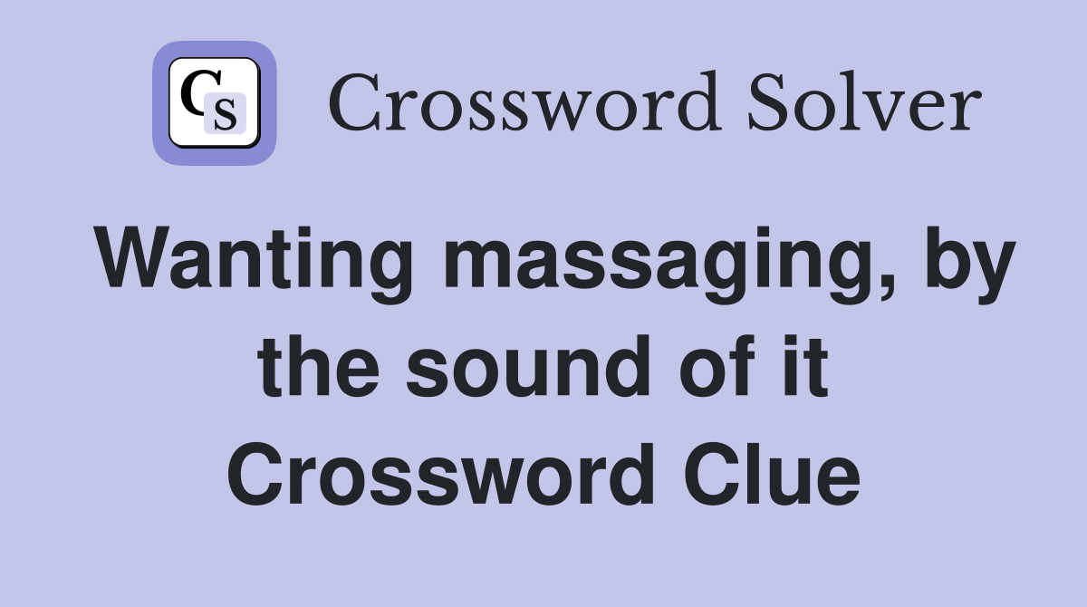 Wanting massaging, by the sound of it Crossword Clue