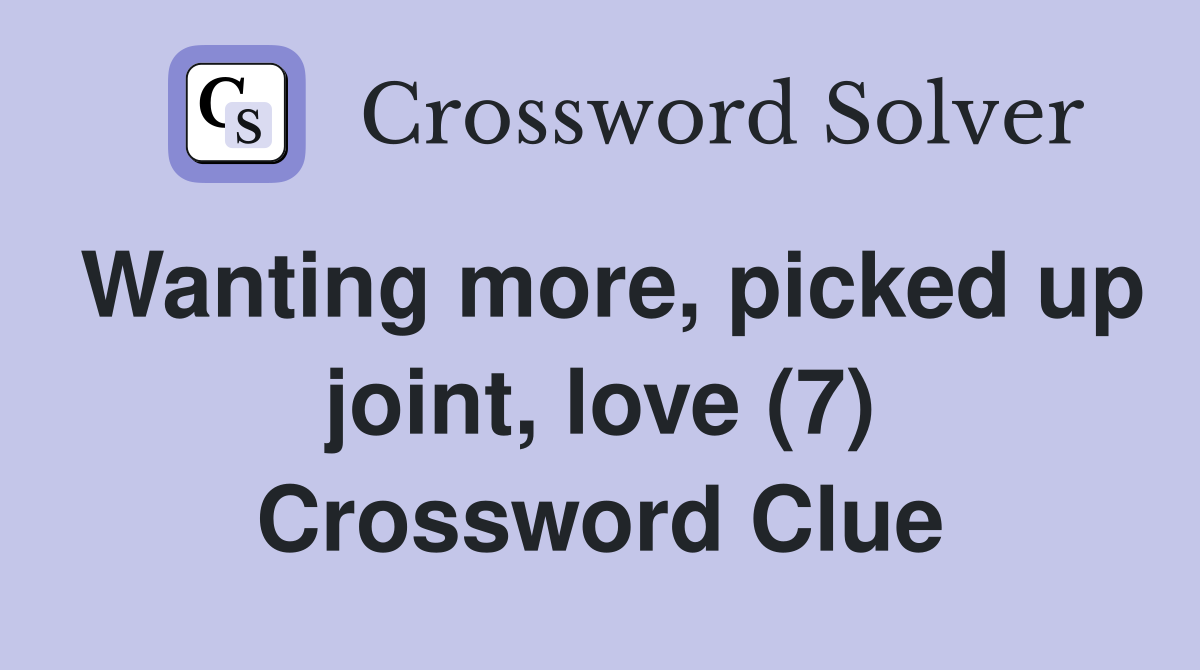 Wanting more, picked up joint, love (7) Crossword Clue