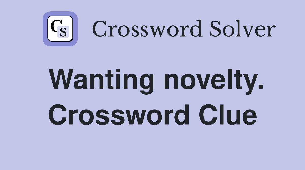 Wanting novelty. Crossword Clue