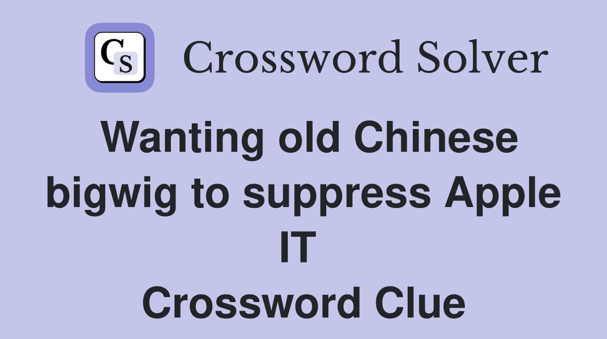 Wanting old Chinese bigwig to suppress Apple IT  Crossword Clue