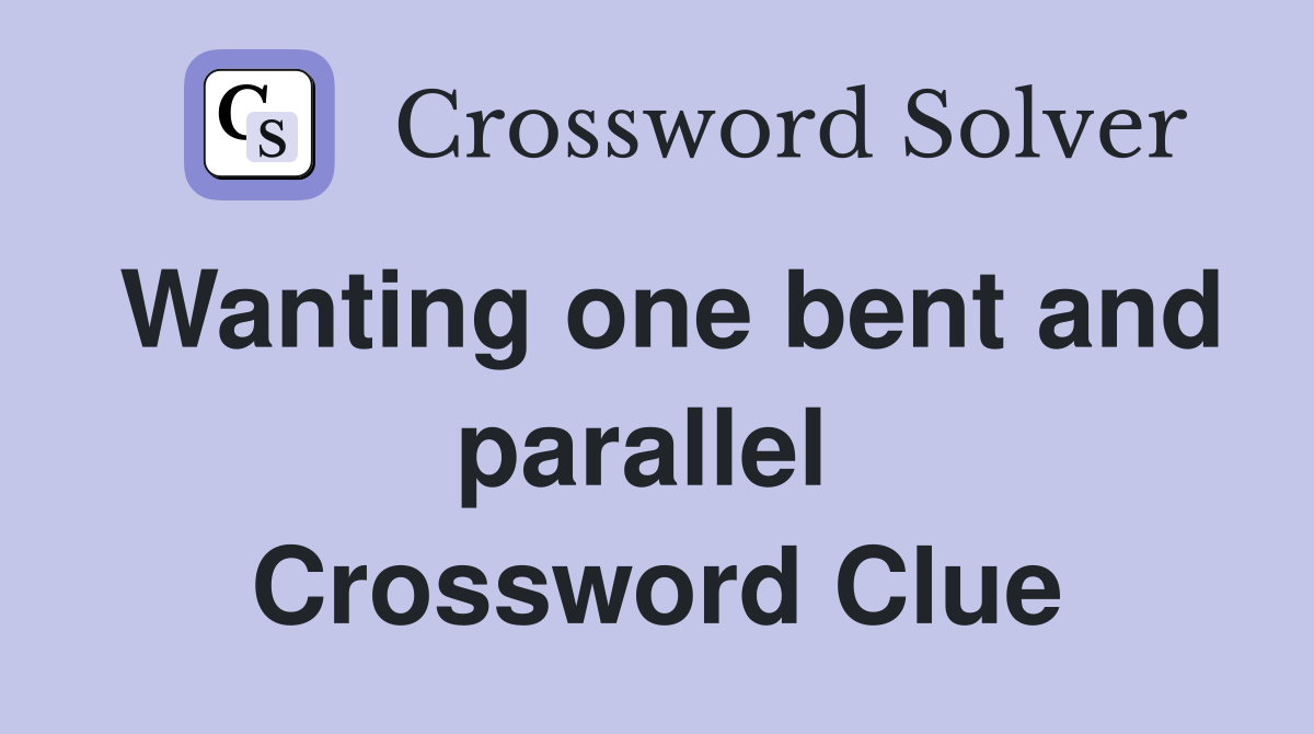 Wanting one bent and parallel  Crossword Clue