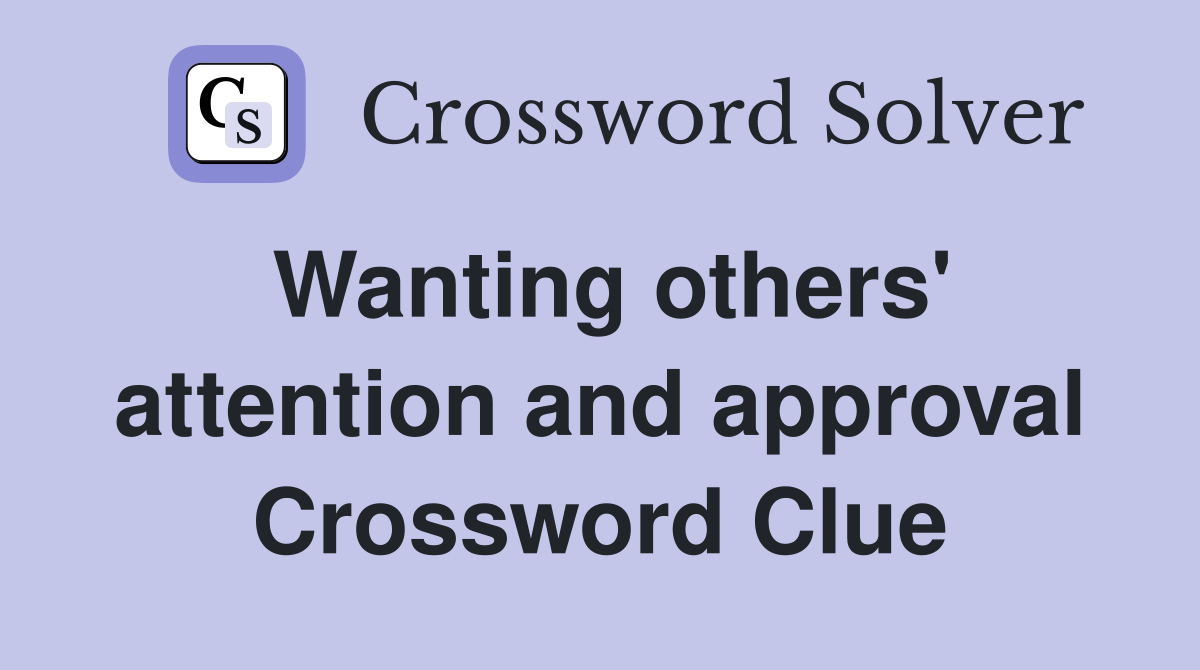 Wanting others' attention and approval Crossword Clue