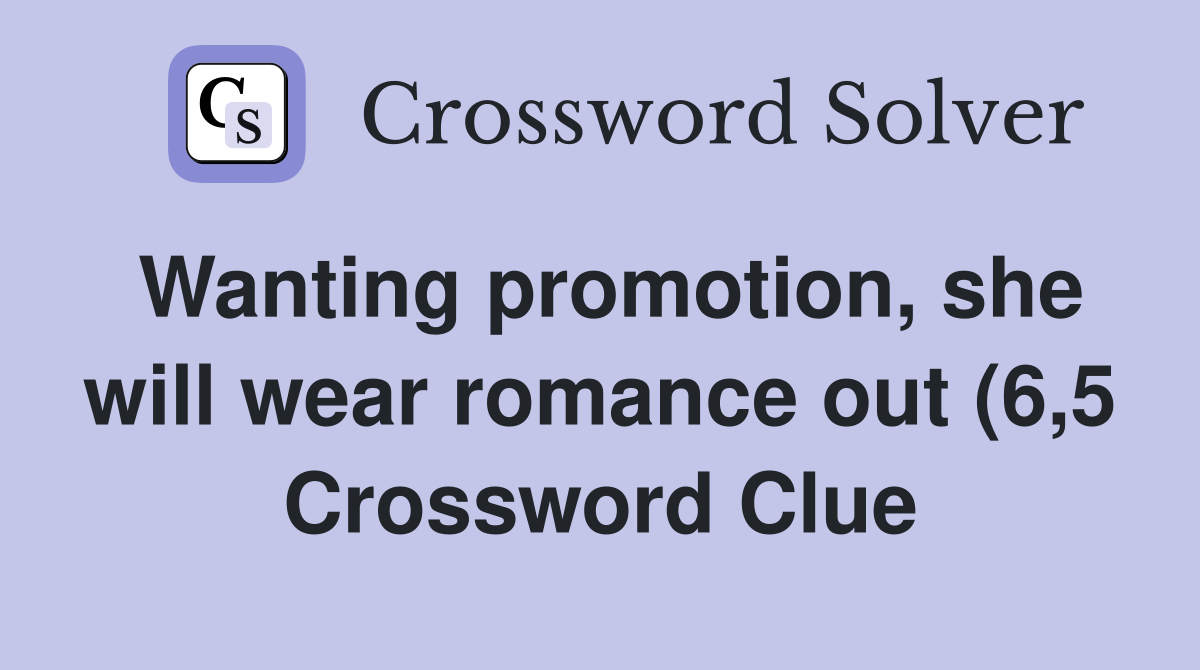 Wanting promotion she will wear romance out (6 5) Crossword Clue Wanting promotion she will wear romance out (6 5) Crossword Clue
