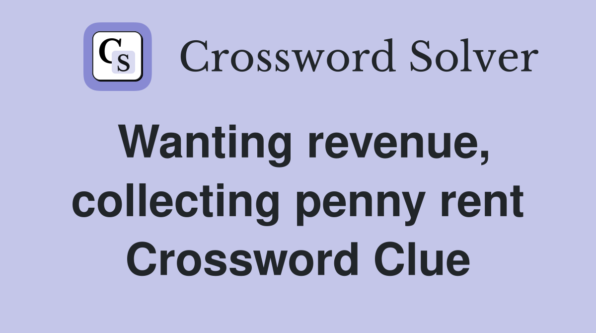 Wanting revenue, collecting penny rent Crossword Clue