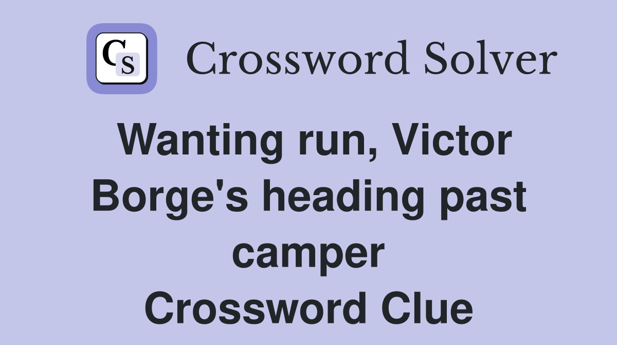 Wanting run, Victor Borge's heading past camper Crossword Clue