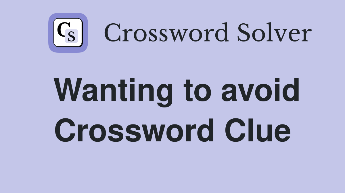Wanting to avoid Crossword Clue