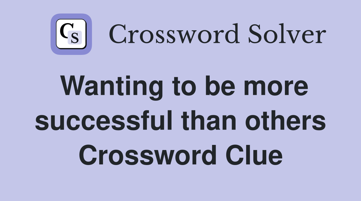 Wanting to be more successful than others Crossword Clue