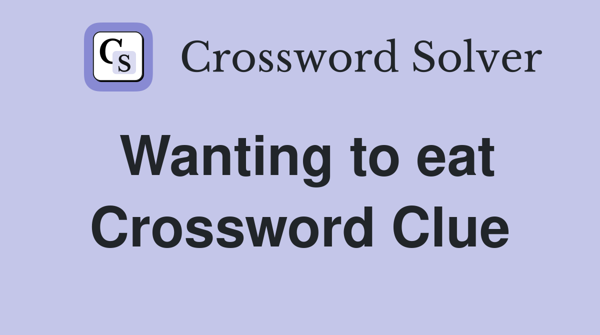 Wanting to eat Crossword Clue