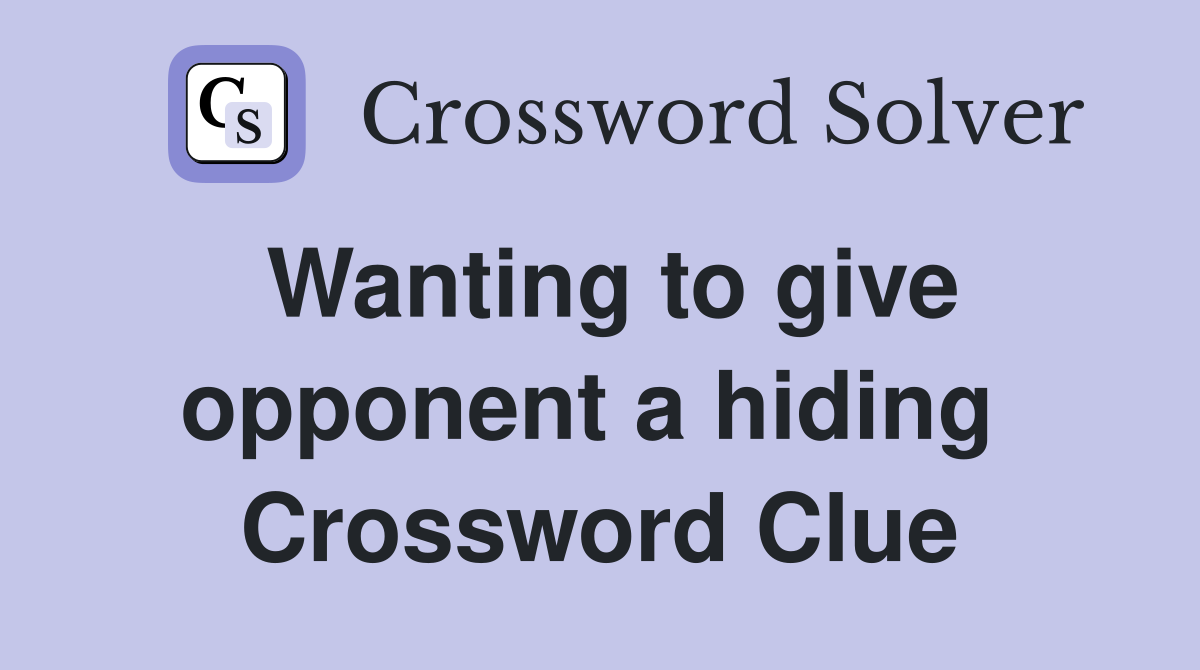 Wanting to give opponent a hiding  Crossword Clue