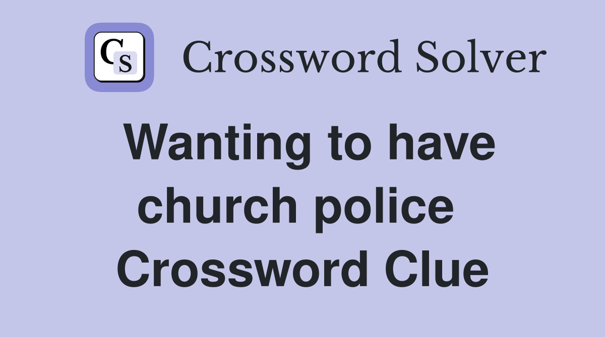 Wanting to have church police  Crossword Clue