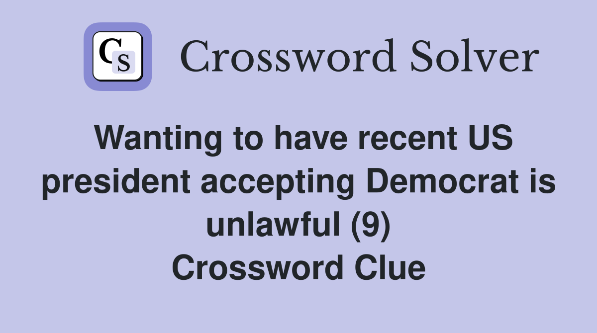 Wanting to have recent US president accepting Democrat is unlawful (9) Crossword Clue