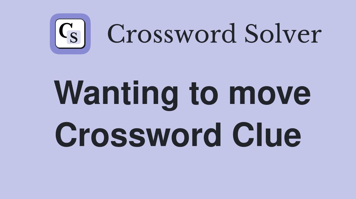 Wanting to move Crossword Clue