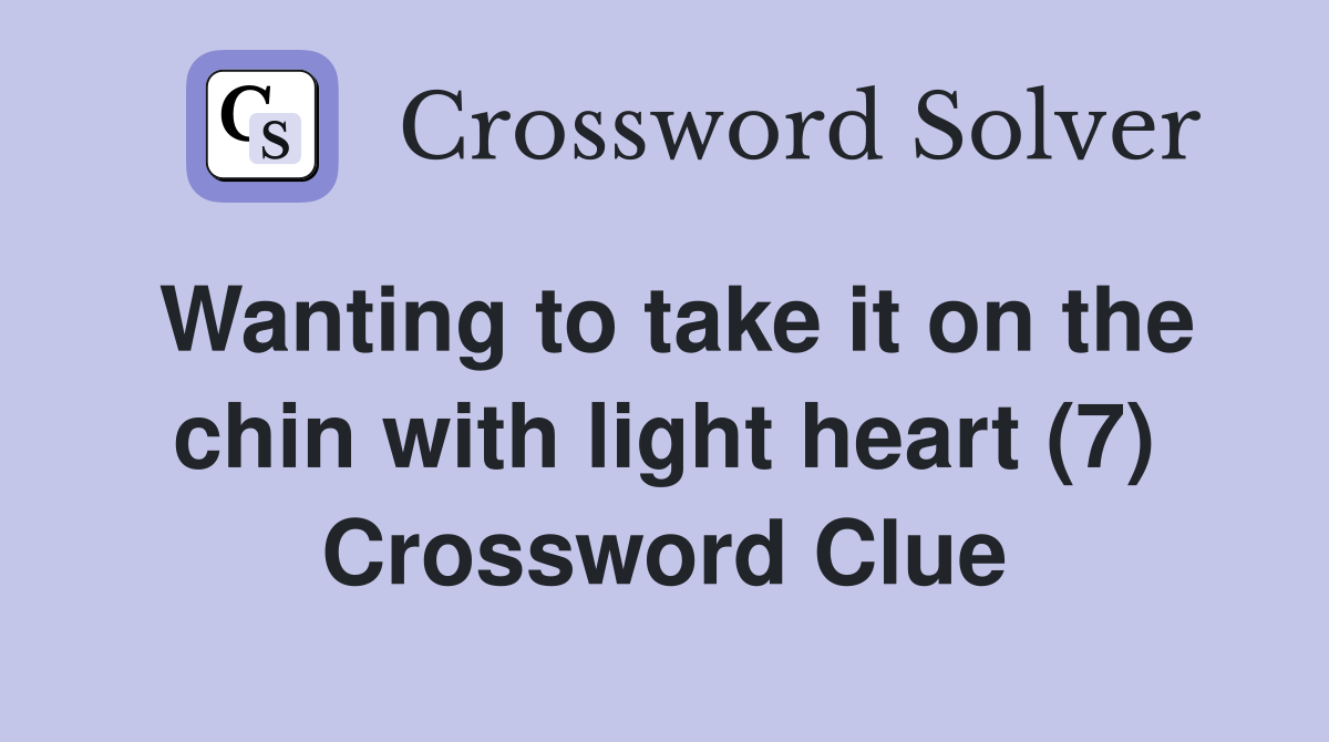 Wanting to take it on the chin with light heart (7) Crossword Clue