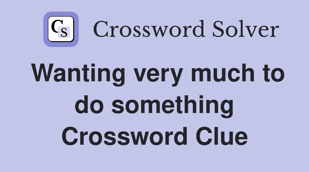 Wanting very much to do something Crossword Clue