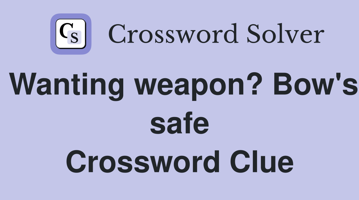 Wanting weapon? Bow's safe Crossword Clue
