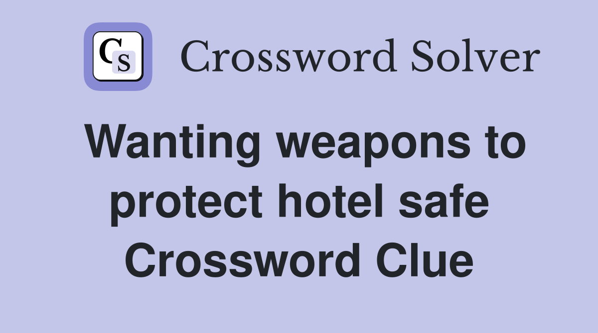 Wanting weapons to protect hotel safe Crossword Clue