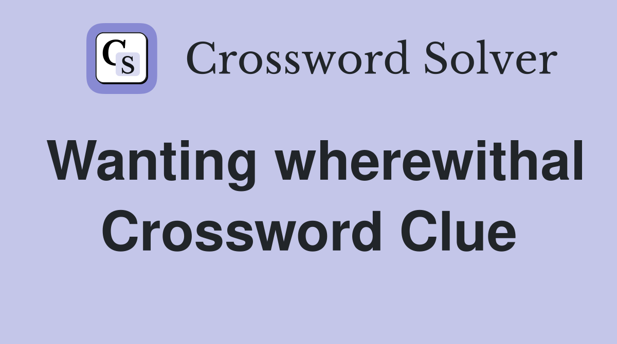 Wanting wherewithal Crossword Clue