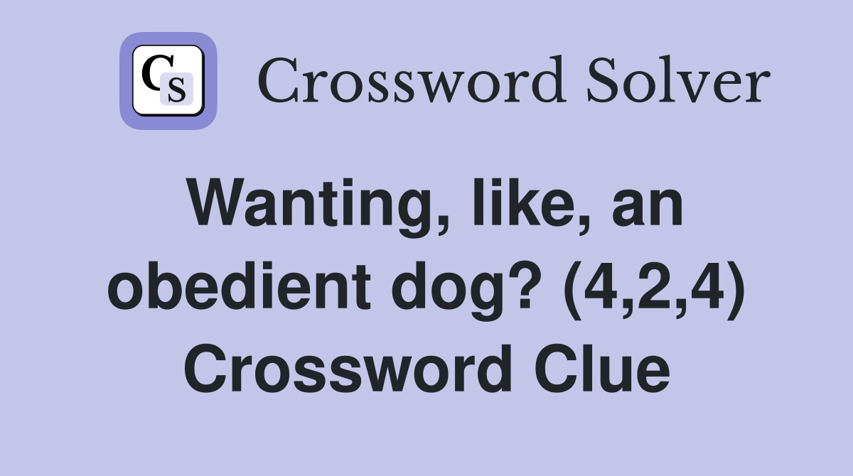 Wanting, like, an obedient dog? (4,2,4) Crossword Clue