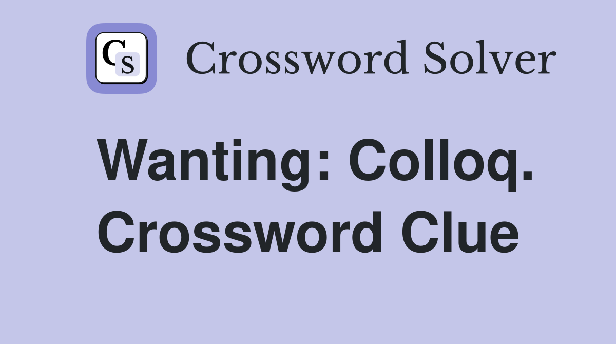 Wanting: Colloq. Crossword Clue