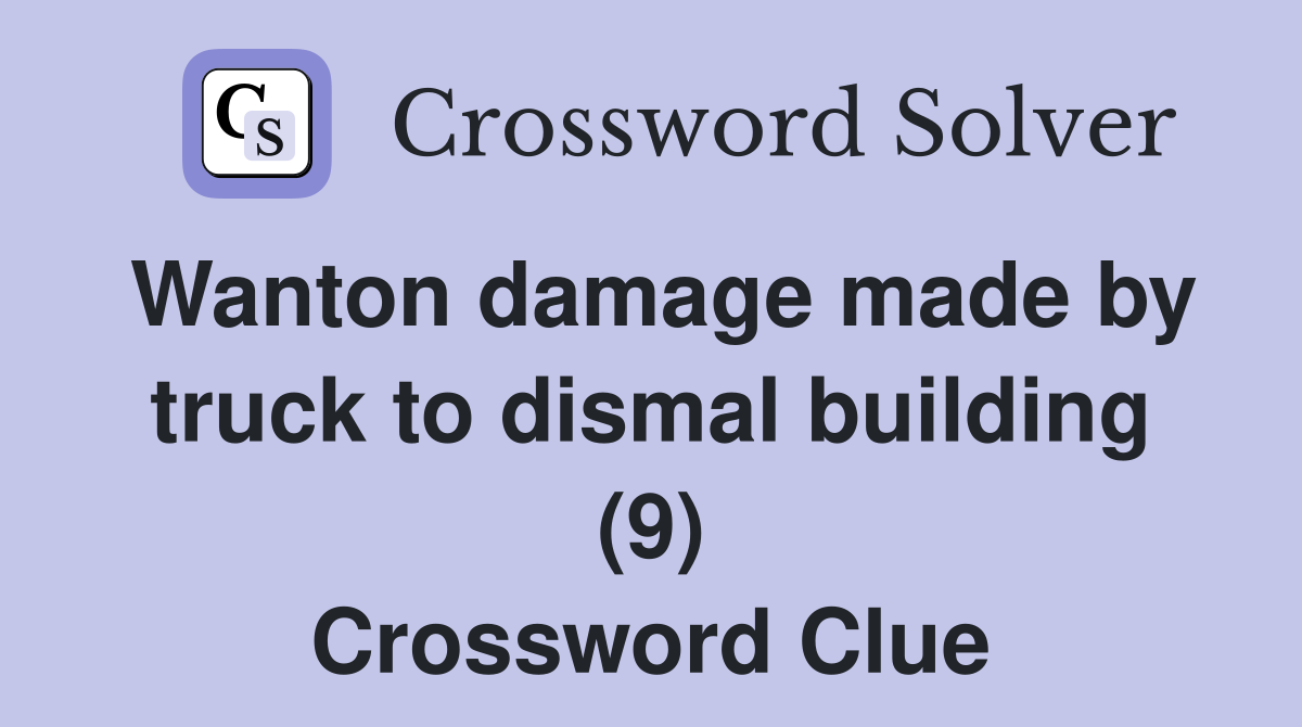 Wanton damage made by truck to dismal building (9) Crossword Clue