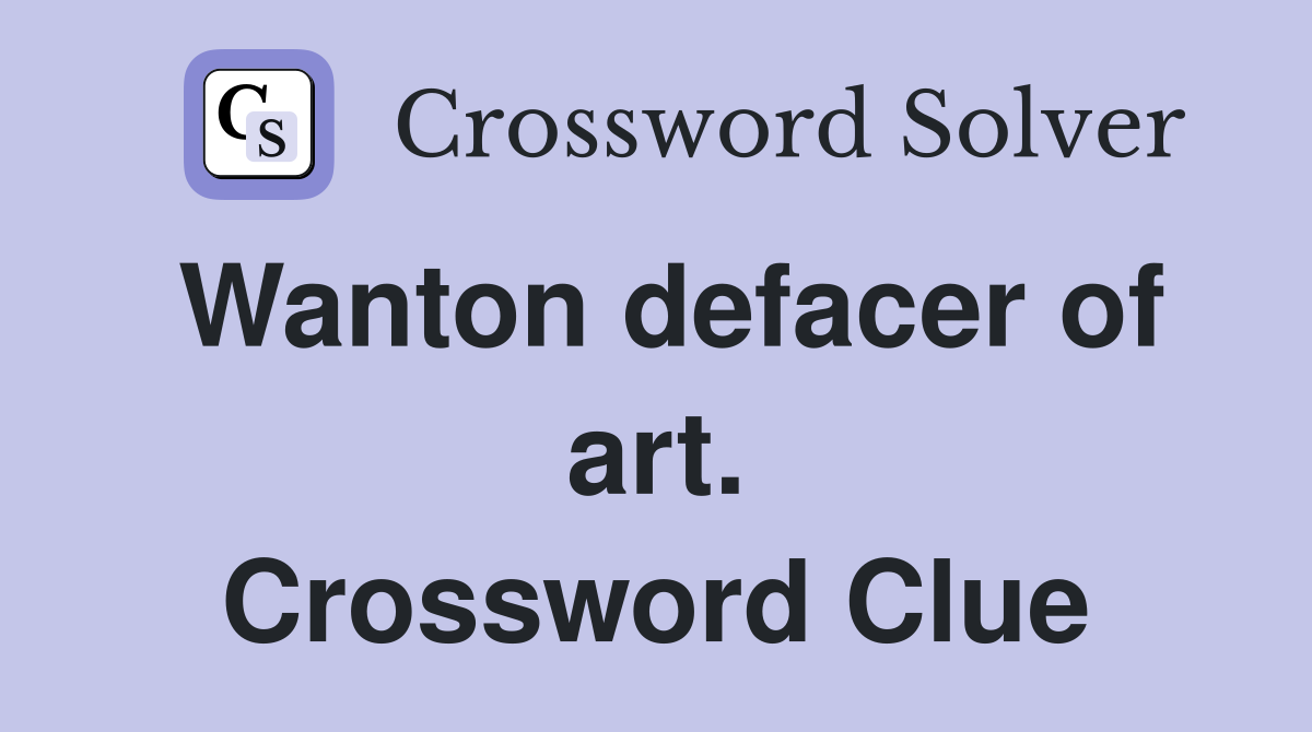 Wanton defacer of art. Crossword Clue