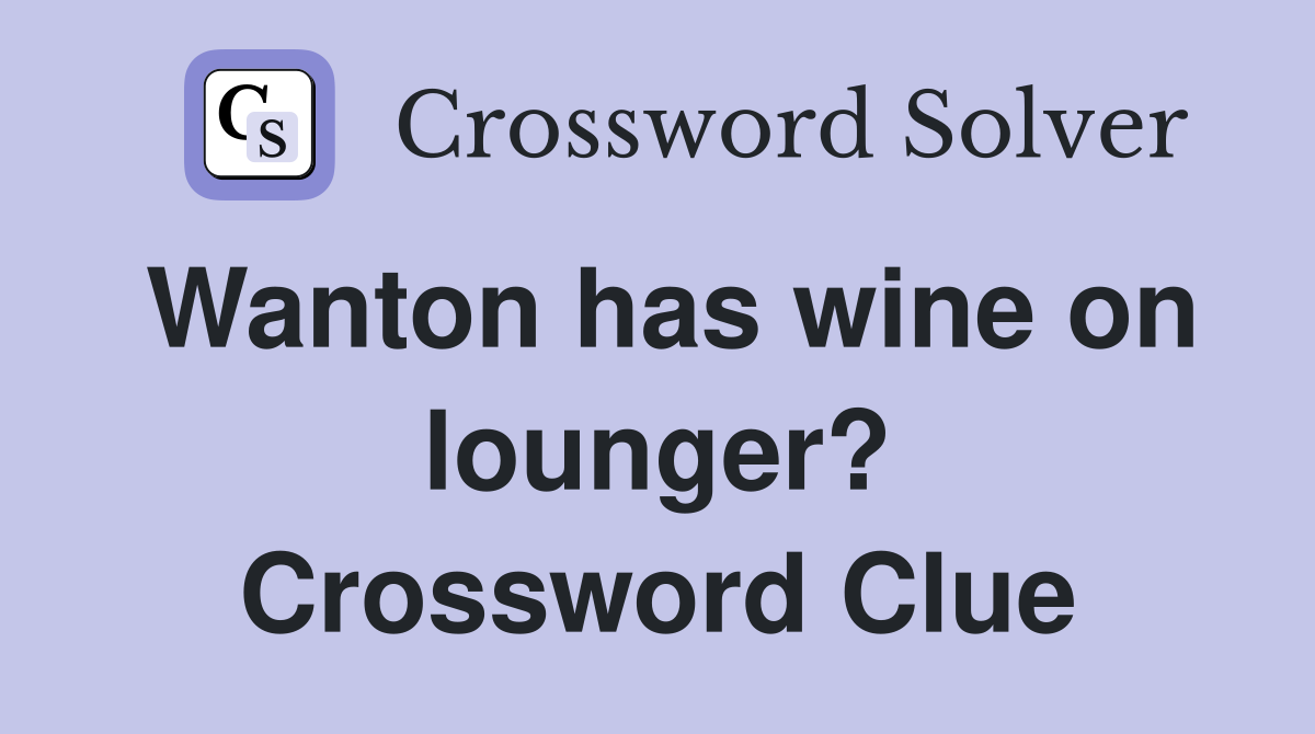 Wanton has wine on lounger? Crossword Clue