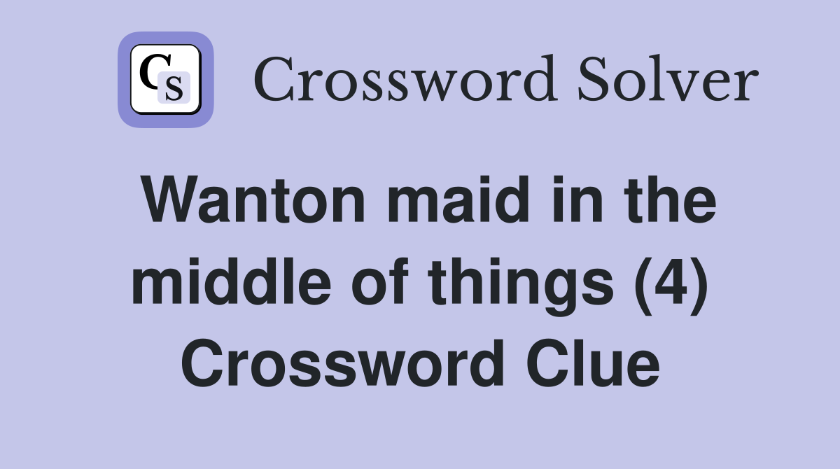 Wanton maid in the middle of things (4) Crossword Clue