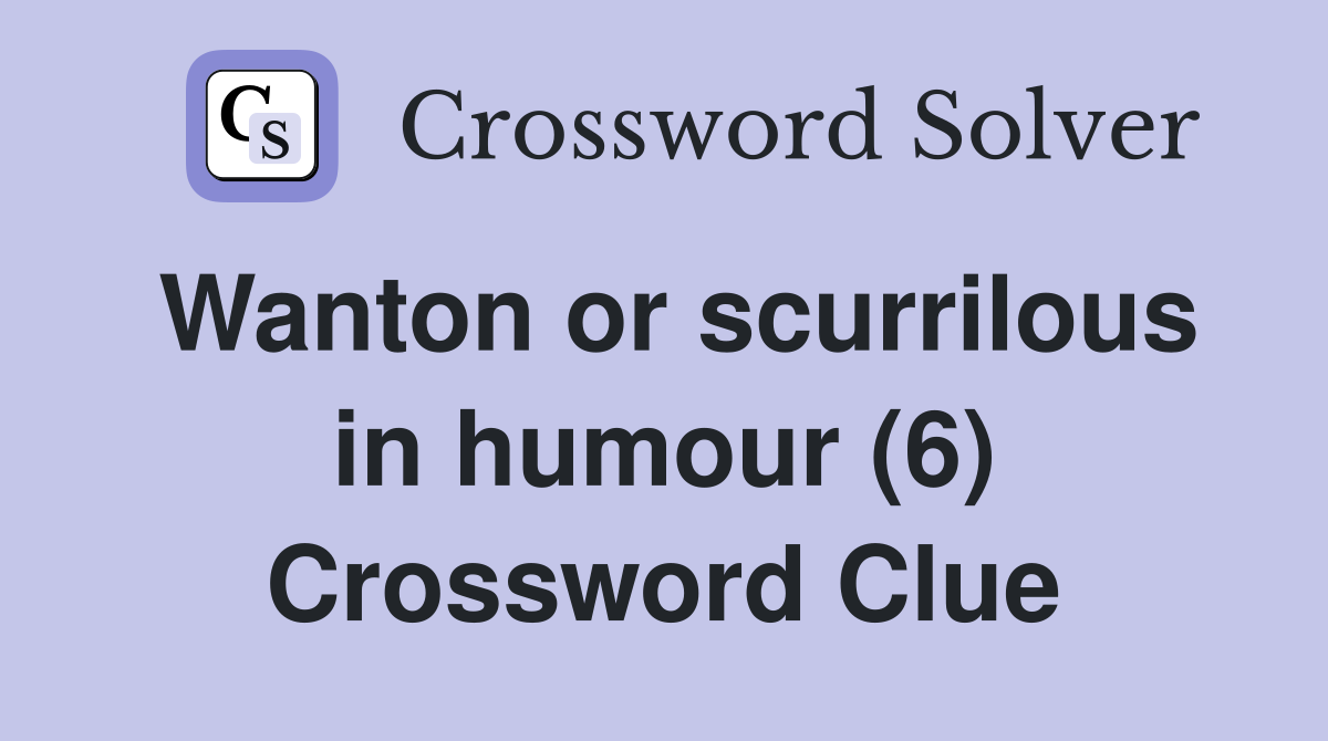 Wanton or scurrilous in humour (6) Crossword Clue