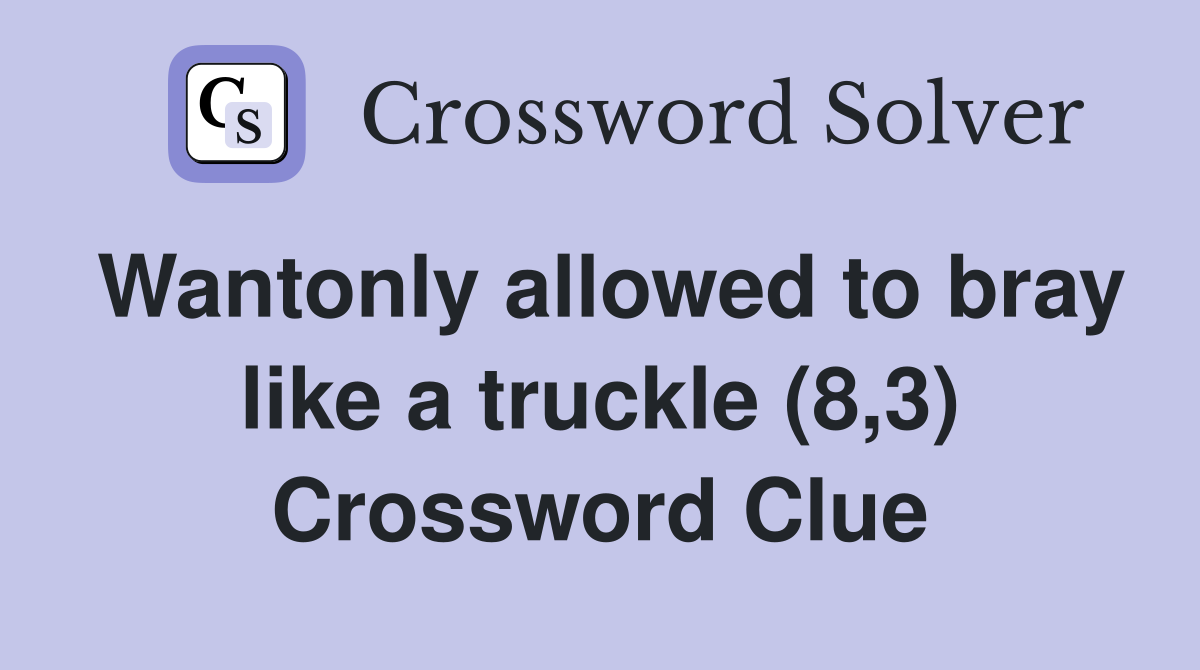 Wantonly allowed to bray like a truckle (8,3) Crossword Clue