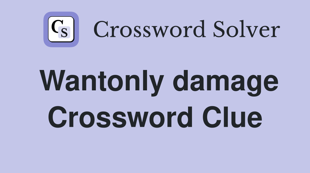 Wantonly damage Crossword Clue