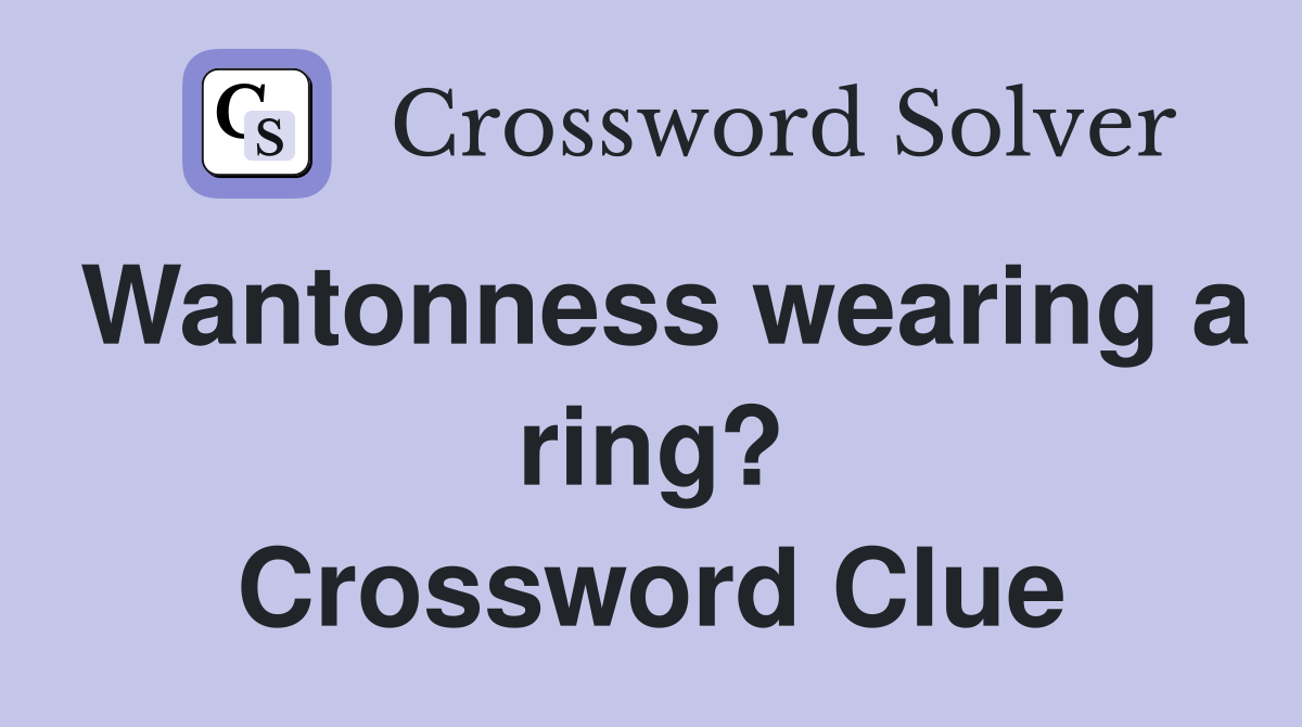 Wantonness wearing a ring? Crossword Clue