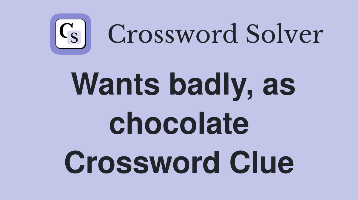 Wants badly, as chocolate Crossword Clue