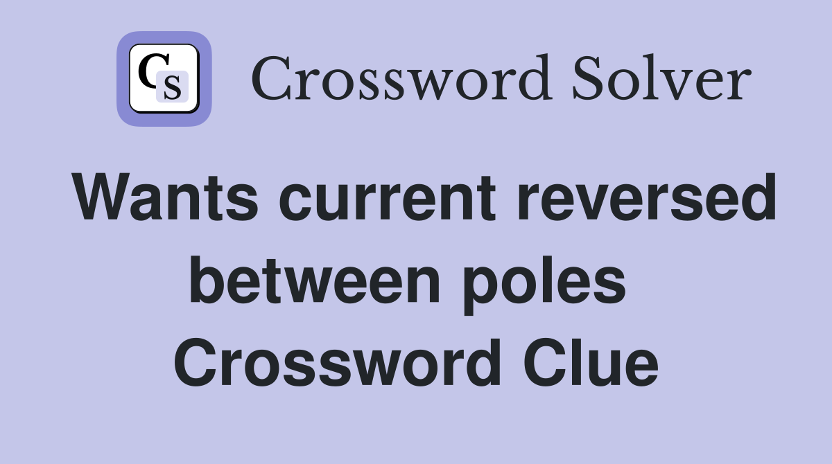 Wants current reversed between poles  Crossword Clue