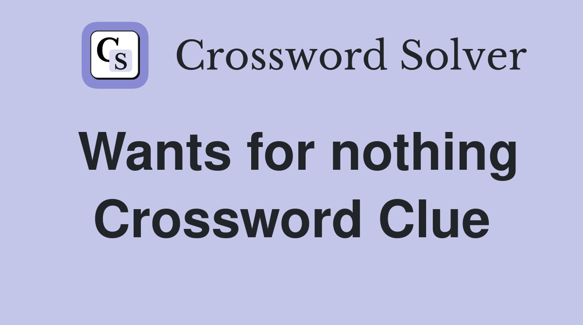 Wants for nothing Crossword Clue