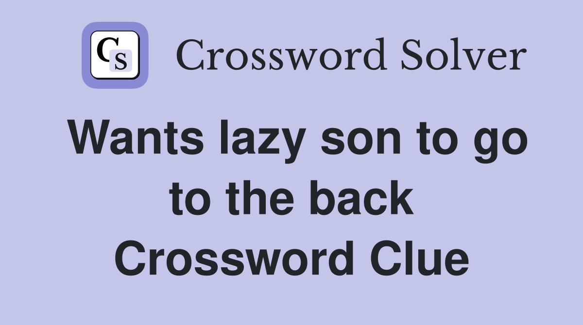 Wants lazy son to go to the back Crossword Clue