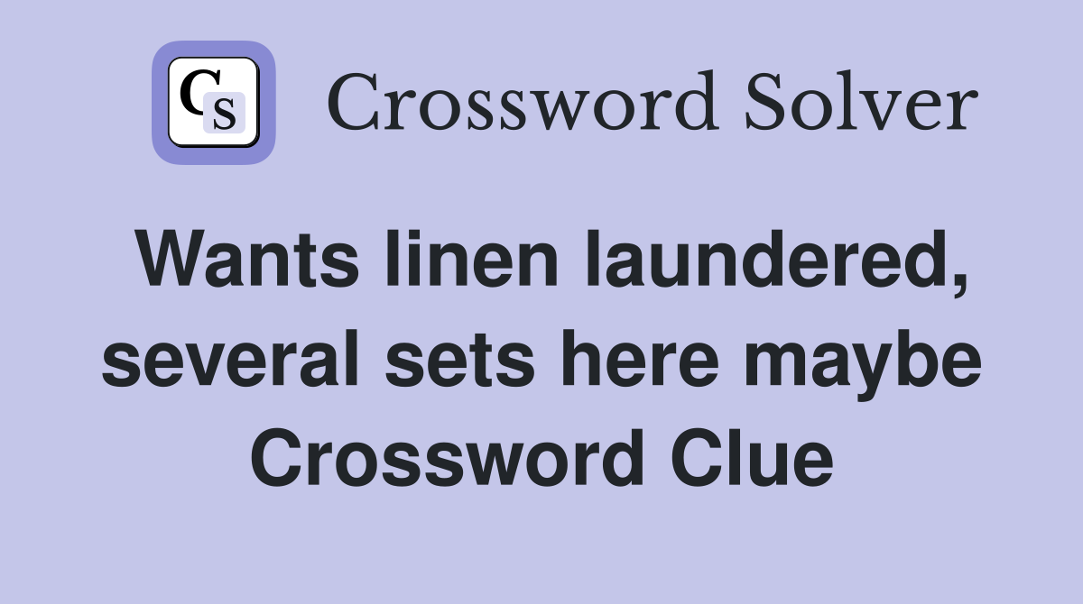 Wants linen laundered, several sets here maybe Crossword Clue