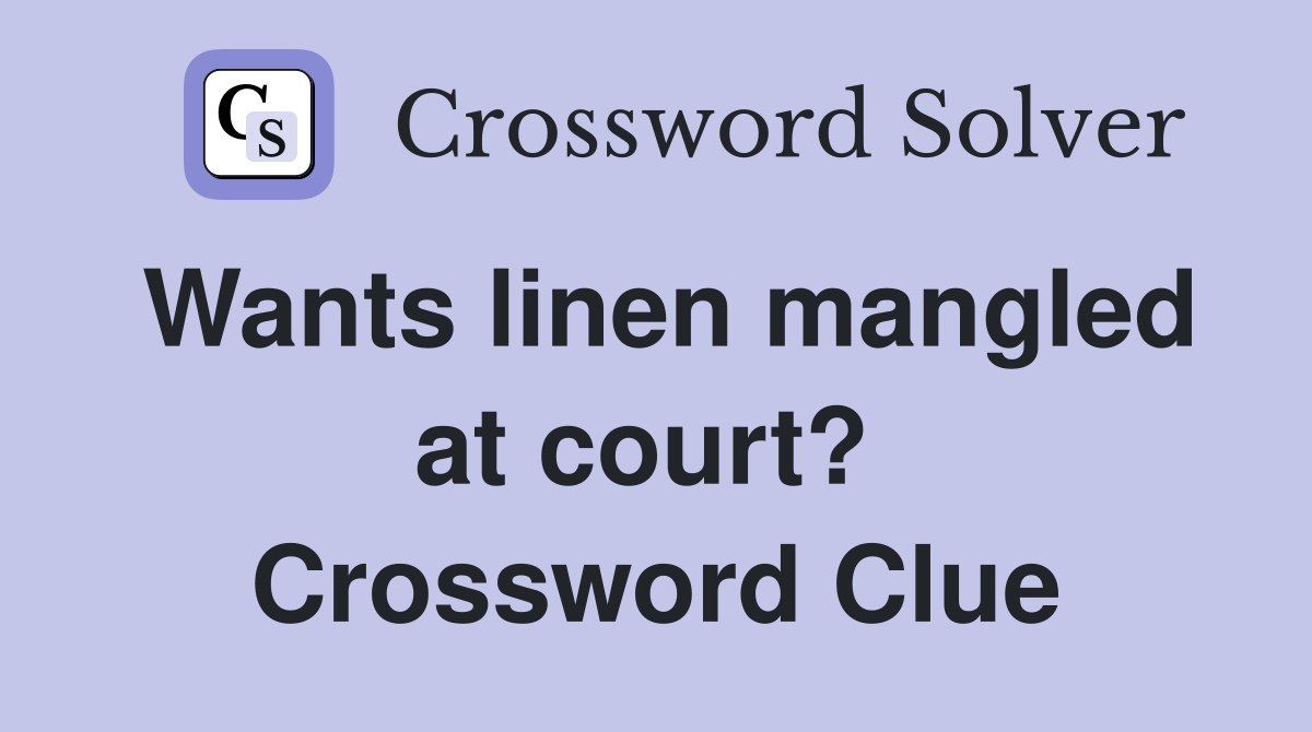 Wants linen mangled at court?  Crossword Clue