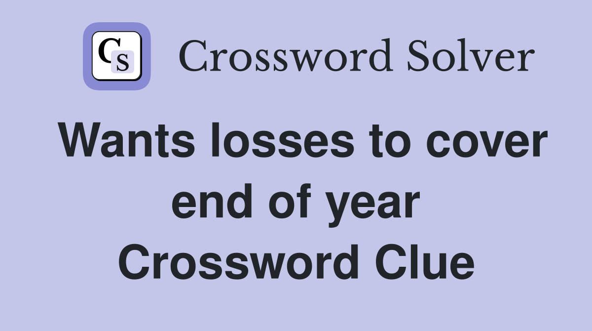 Wants losses to cover end of year Crossword Clue